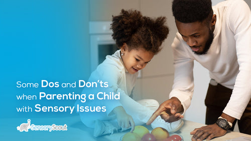Some Dos and Don’ts When Parenting a Child with Sensory Issues