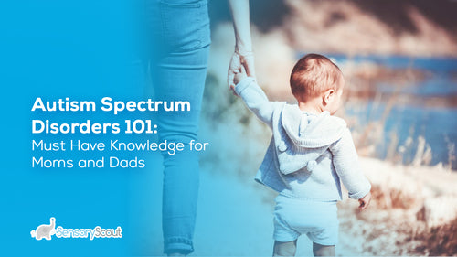 Autism Spectrum Disorders 101: Must Have Knowledge for Moms and Dads